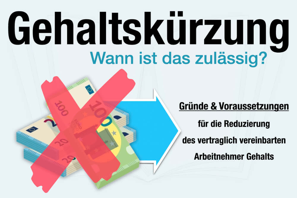 Gehaltskuerzung Arbeitsrecht Wann Zulaessig Gruende Voraussetzung Definition