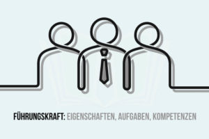 Fuehrungskraft Eigenschaften Aufgaben Definition Kompetenzen