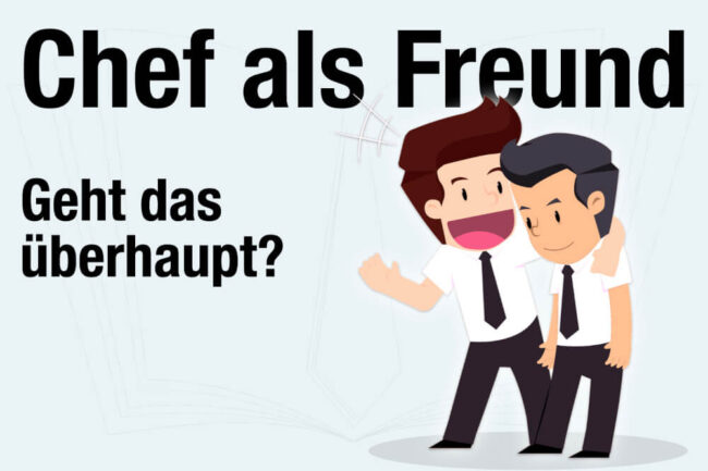 Chef als Freund: Geht das überhaupt?