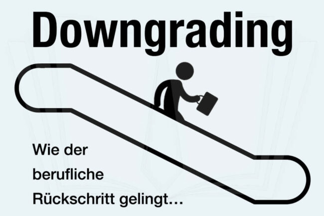 Downgrading: Bedeutung + Tipps für den Job-Rückschritt