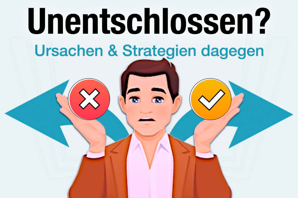 Unentschlossenheit Definition Bedeutung Beispiele Tipps Strategien Was Dagegen Hilft