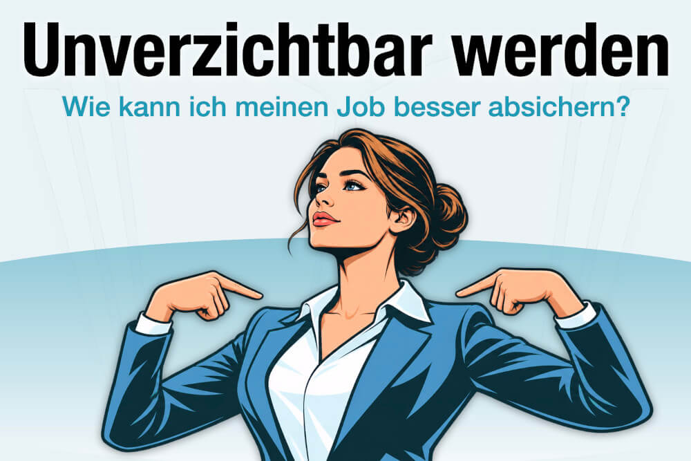 Unverzichtbar Werden Im Job Strategien Arbeitsplatz Erhalten Absichern