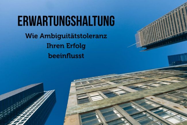 Erwartungshaltung Wie Ambiguitätstoleranz Ihren Erfolg beeinflusst