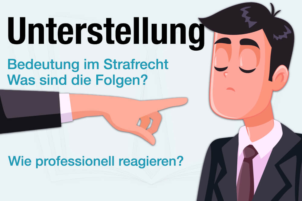 Unterstellung Bedeutung Strafrecht Beispiele Wie Reagieren