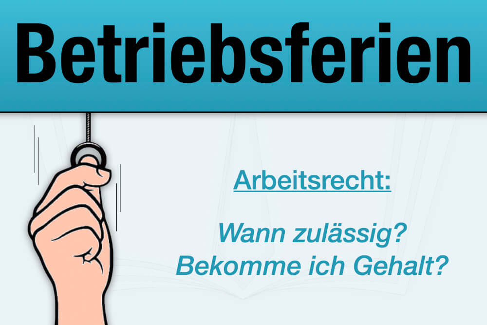 Betriebsferien Arbeitsrecht Zulaessig Ankuendigung Gehalt Was Beachten