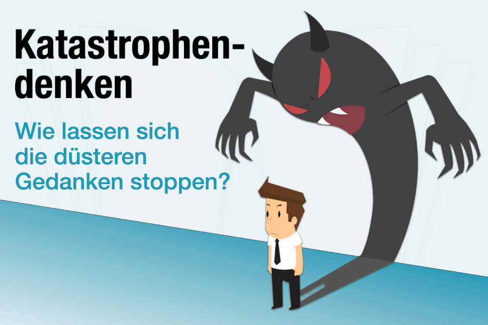 Katastrophendenken Definition Bedeutung Beispiele Psychologie Wie Stoppen