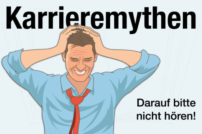 Karrieremythen: Darauf bitte nicht hören!