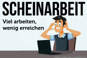 Scheinarbeit Definition Ursachen Folgen Fake Work Bedeutung Tipps Verhindern Produktivitaet