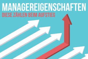 Managereigenschaften Aufstieg Fuehrungskraft Faehigkeiten Liste Aufgaben Kompetenzen