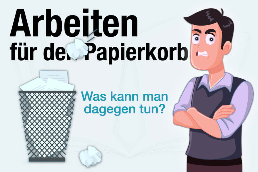Arbeiten Fuer Den Papierkorb Was Dagegen Tun