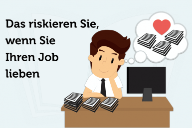 Das Riskieren Sie, Wenn Sie Ihren Job Lieben