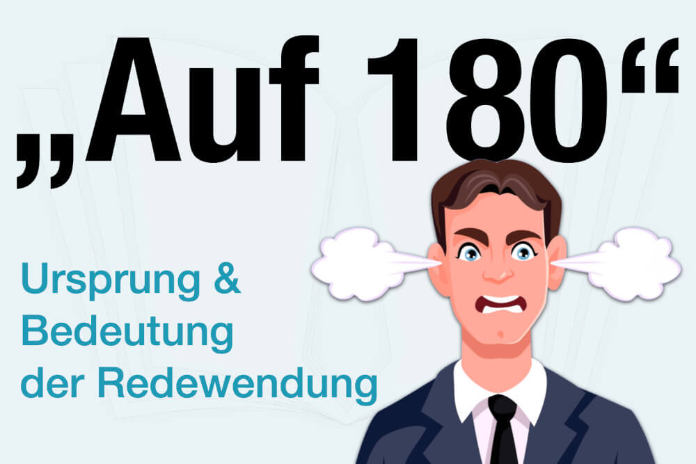 Auf 180 Sein Redewendung Bedeutung Ursprung Beispiele Herkunft