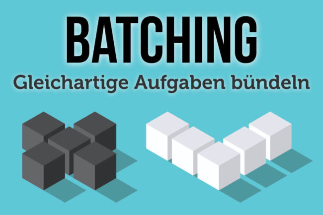 Batching: Mehr Produktivität, weniger Arbeitszeit