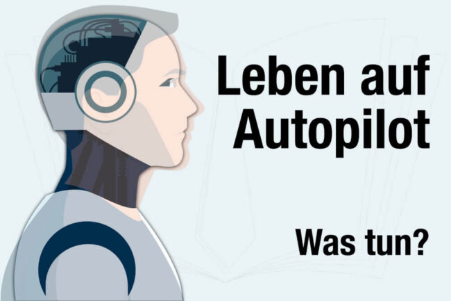 Auf Autopilot: Wie Sie wieder bewusster leben