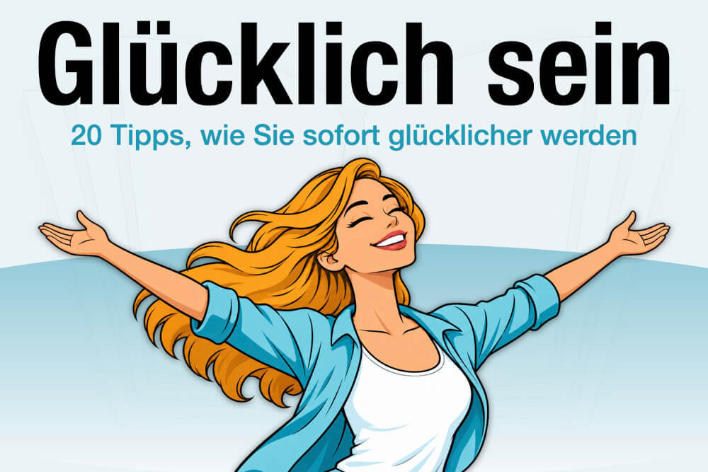Gluecklich Sein Bedeutung Beispiele 20 Tipps Gluecklicher Werden