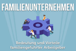 Familienunternehmen: Definition, Vorteile, Beispiele