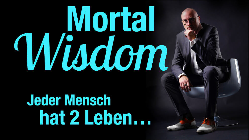 Mortal Wisdom: Jeder Mensch hat 2 Leben