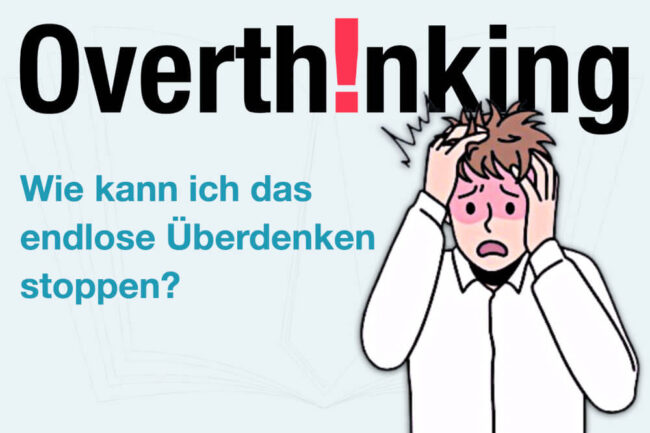 Overthinking: So stoppen Sie endloses Überdenken!