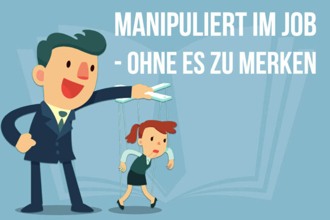 So werden Sie im Job manipuliert – ohne es zu merken!