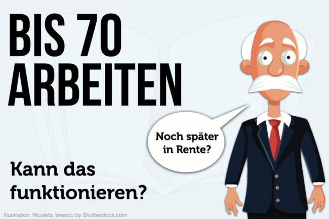 Bis 70 arbeiten: Muss die Rente später kommen?